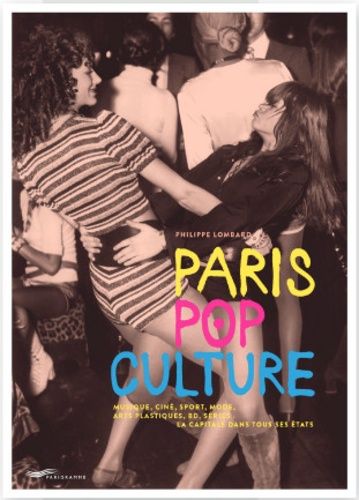 Emprunter Paris pop culture. Musique, ciné, sport, mode, arts plastiques, BD, séries : la capitale dans tous s livre