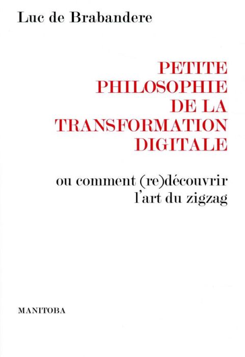 Emprunter Petite philosophie de la transformation digitale. Ou comment (re)découvrir l'art du zigzag livre