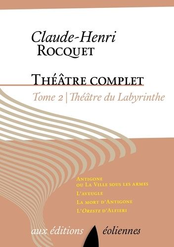 Emprunter Theâtre complet / Claude-Henri Rocquet Tome 2 : Théâtre du labyrinthe. Antigone ou La ville sous les livre