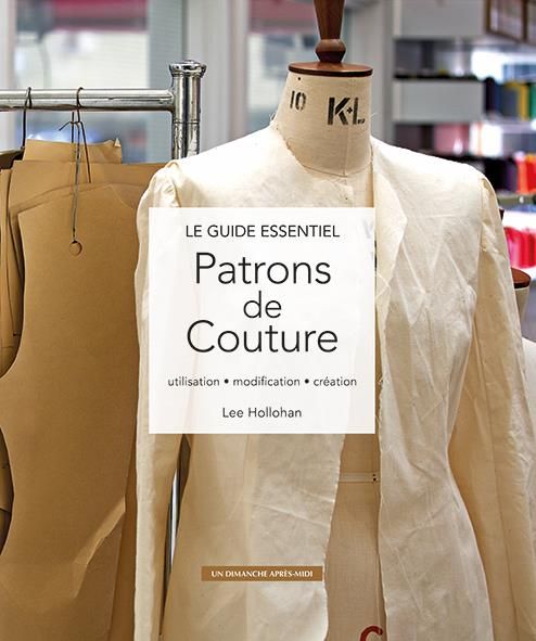 Emprunter Le guide essentiel Patrons de couture. Utilisation - modification - création livre