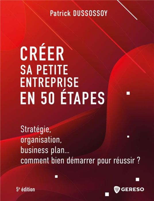 Emprunter Créer sa petite entreprise en 50 étapes. Stratégie, organisation, business plan... comment bien déma livre