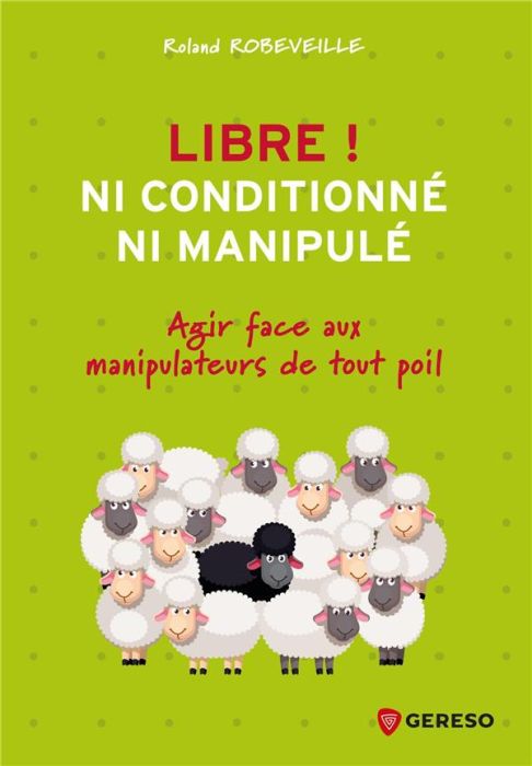 Emprunter Libre ! Ni conditionné, ni manipulé. Agir face aux manipulateurs de tout poil livre