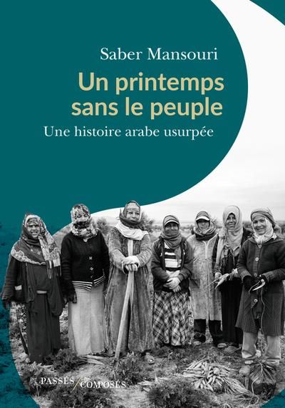 Emprunter Un printemps sans le peuple. Une histoire arabe usurpée %3B Janvier 2011 - Novembre 2011 livre