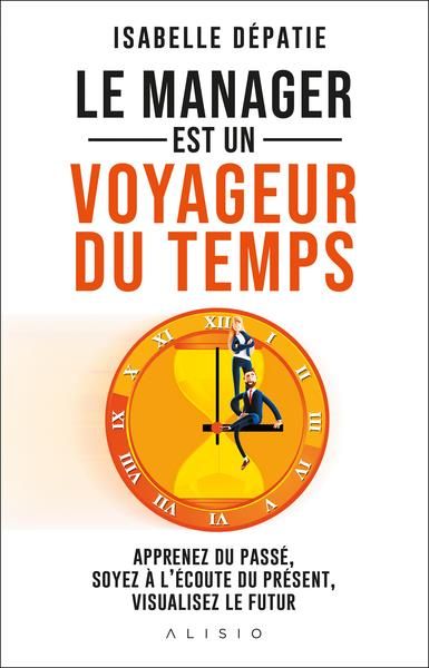 Emprunter Le manager est un voyageur du temps. Apprenez du passé, soyez à l'écoute du présent et visualisez le livre