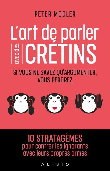 Emprunter L'art de parler avec des crétins. Si vous ne savez qu'argumenter, vous perdrez livre