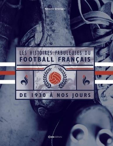 Emprunter Les histoires fabuleuses du Football français. De 1930 à nos jours livre