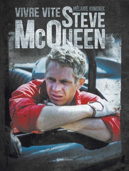 Emprunter Steve McQueen. Vivre vite livre