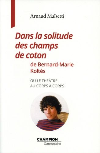 Emprunter DANS LA SOLITUDE DES CHAMPS DE COTON DE BERNARD-MARIE KOLTES OU LE THEATRE AU CORPS A CORPS livre