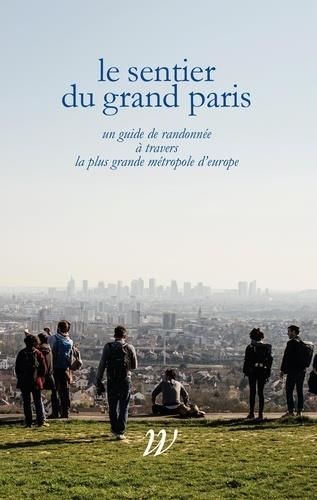 Emprunter Le Sentier du Grand Paris. Un quide de randonnée à travers la plus grande métropole d'Europe livre