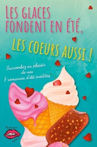 Emprunter Les glaces fondent en été, les coeurs aussi !. Succombez au plaisir de nos 7 romances d'été ! livre