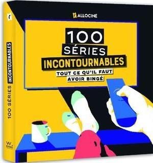 Emprunter Les 100 séries incontournables. Tout ce qu'il faut avoir bingé livre