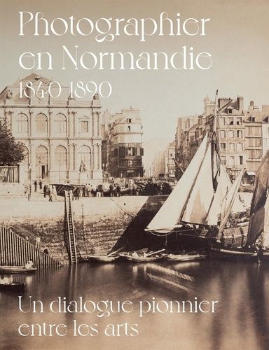 Emprunter Photographier en Normandie 1840-1890. Un dialogue pionnier entre les arts livre