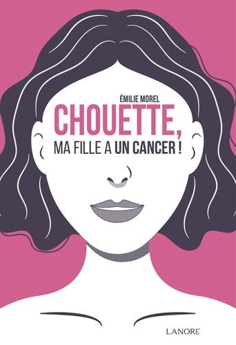 Emprunter Chouette, ma fille a un cancer ! livre