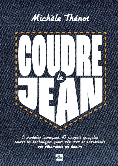 Emprunter Coudre le jean. 5 modèles iconiques, 10 modèles upcyclés, toutes les techniques pour réparer et entr livre