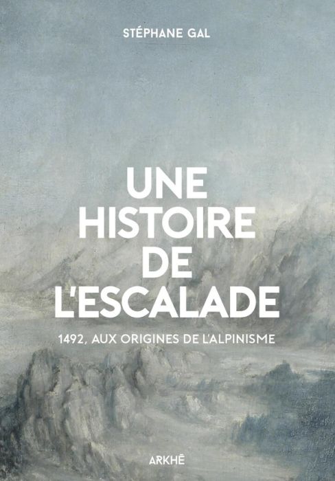 Emprunter Histoire de l’escalade. 1492, aux origines de l’alpinisme livre