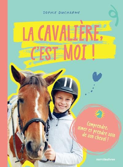 Emprunter La cavalière c'est moi ! Comprendre, aimer et prendre soin de son cheval ! livre