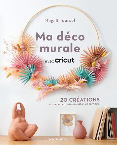 Emprunter Ma déco murale avec Cricut. 20 créations en papier, en bois, en carton et en vinyle livre