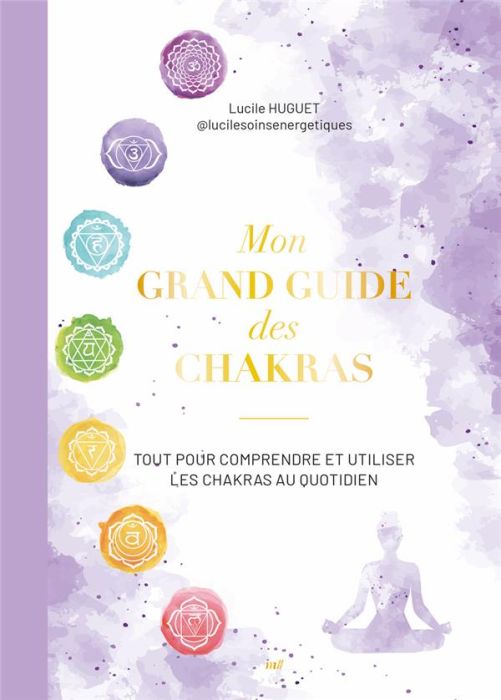 Emprunter Mon grand guide des chakras. Tout pour comprendre et utiliser les chakras au quotidien livre