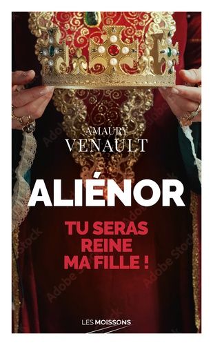 Emprunter Aliénor. Tu seras reine ma fille ! livre