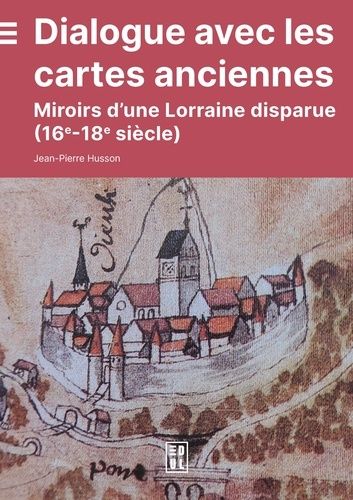 Emprunter Dialogue avec les cartes anciennes. Miroirs d'une Lorraine disparue (16e-18e siècle) livre