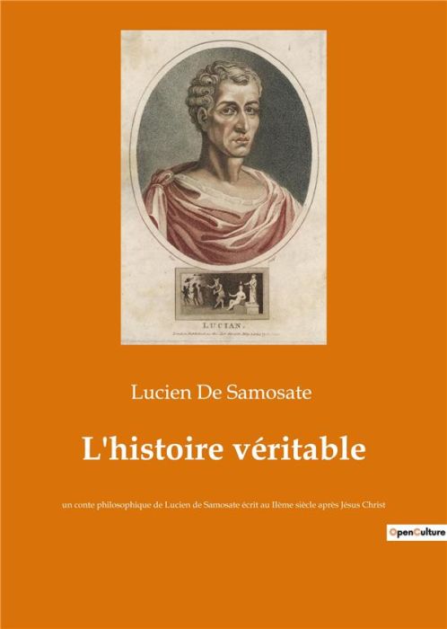 Emprunter L'histoire véritable. un conte philosophique de Lucien de Samosate écrit au IIème siècle après Jésus livre