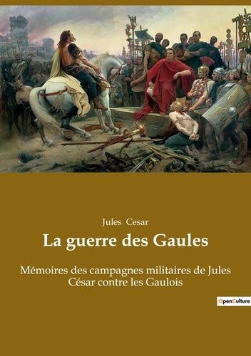 Emprunter La guerre des Gaules. Mémoires des campagnes militaires de Jules César contre les Gaulois livre