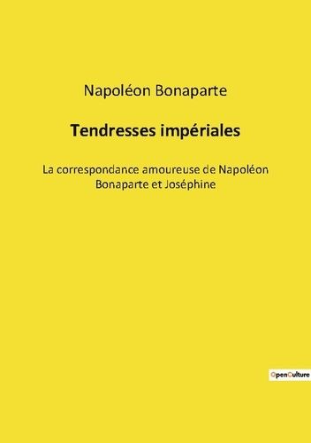 Emprunter Tendresses impériales. La correspondance amoureuse de Napoléon Bonaparte et Joséphine livre