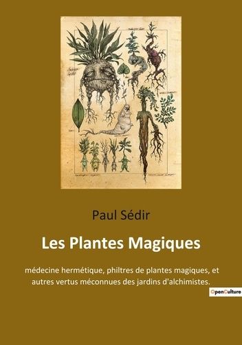 Emprunter Les Plantes Magiques. médecine hermétique, philtres de plantes magiques, et autres vertus méconnues livre