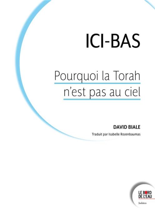 Emprunter Ici-bas. Pourquoi la Torah n’est pas au ciel livre