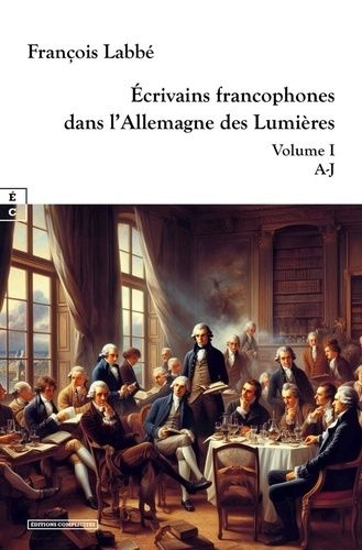 Emprunter Ecrivains francophones dans l'Allemagne des lumières. Volume 1, A-j livre