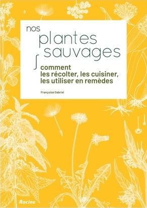 Emprunter Nos plantes sauvages. Comment les récolter, les cuisiner et les utiliser en remèdes livre