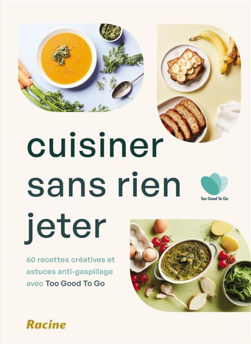 Emprunter Cuisiner sans rien jeter. 60 recettes créatives et astuces anti-gaspillage avec Too Good To Go livre