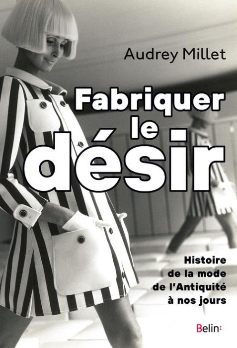 Emprunter Fabriquer le désir. Histoire de la mode de l'Antiquité à nos jours livre