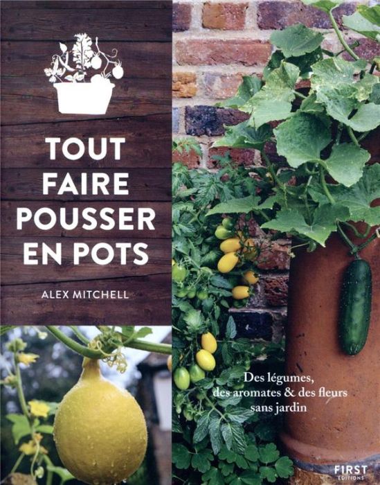 Emprunter Tout faire pousser en pots. Des légumes, des aromates & des fleurs sans jardin livre