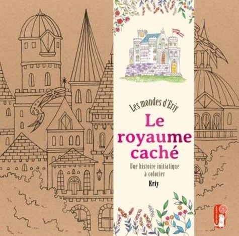 Emprunter Le royaume caché : Les mondes d'Eriy. Une histoire initiatique à colorier livre