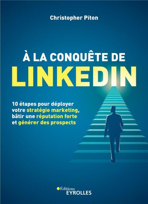 Emprunter A la conquête de Linkedin. 10 étapes pour déployer votre stratégie marketing, bâtir une réputation f livre