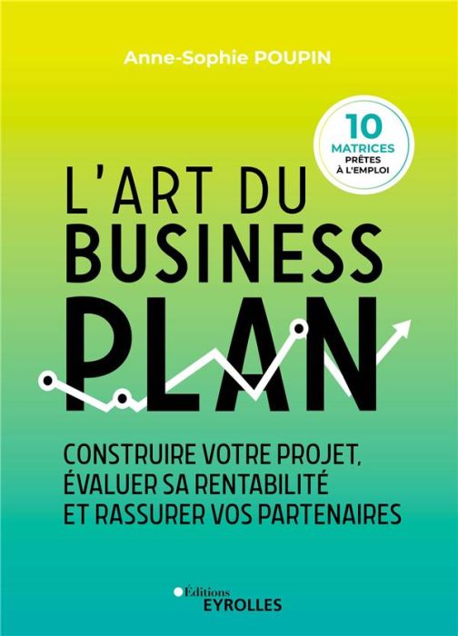 Emprunter L'art du business plan. Construire votre projet, évaluer sa rentabilité et rassurer vos partenaires livre