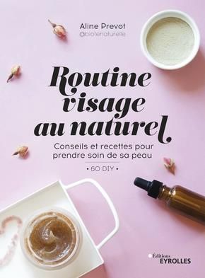 Emprunter Routine visage au naturel. Recettes et conseils pour prendre soin de sa peau - 60 DIY livre