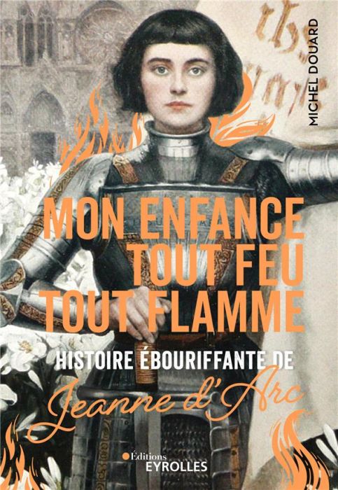 Emprunter Mon enfance tout feu tout flamme. Histoire ébouriffante de Jeanne d'Arc livre