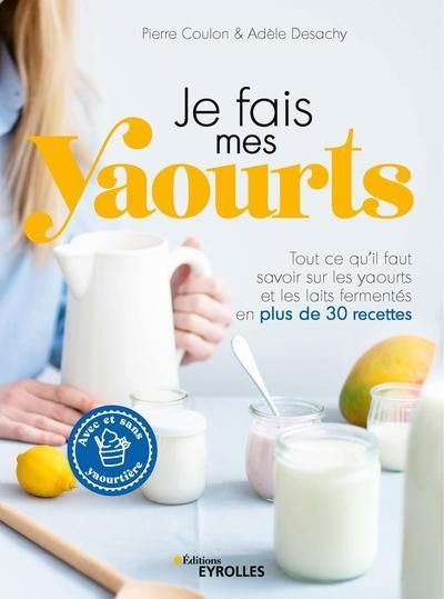 Emprunter Je fais mes yaourts. Tout ce qu'il faut savoir sur les yaourts et les laits fermentés, avec plus de livre