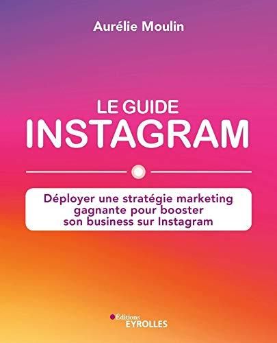 Emprunter Le guide Instagram. Déployer une stratégie marketing gagnante pour booster son business sur Instagra livre