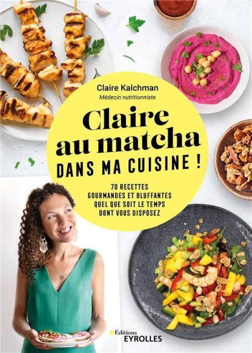 Emprunter Claire au matcha dans ma cuisine ! 70 recettes gourmandes et bluffantes quel que soit le temps dont livre