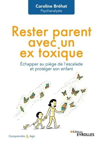 Emprunter Rester parent avec un ex toxique. Echapper au piège de l'escalade et protéger son enfant livre