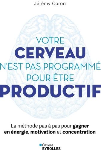 Emprunter Votre cerveau n'est pas programmé pour être productif. La méthode pas à pas pour gagner en énergie, livre