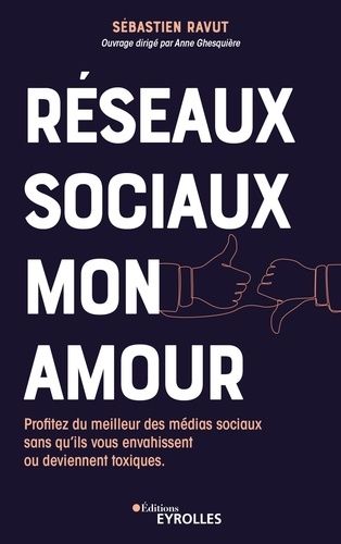 Emprunter Réseaux sociaux mon amour. Profitez du meilleur des médias sociaux sans qu'ils vous envahissent ou d livre