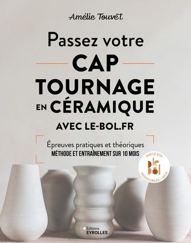 Emprunter Passez votre CAP tournage en céramique avec le-bol.fr. Epreuves pratiques et théoriques. Méthode et livre