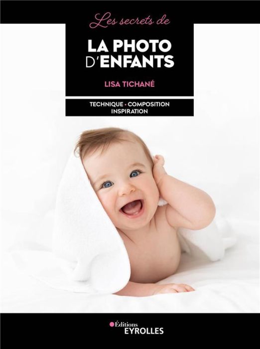 Emprunter Les secrets de la photo d'enfants. Technique - composition - inspiration livre