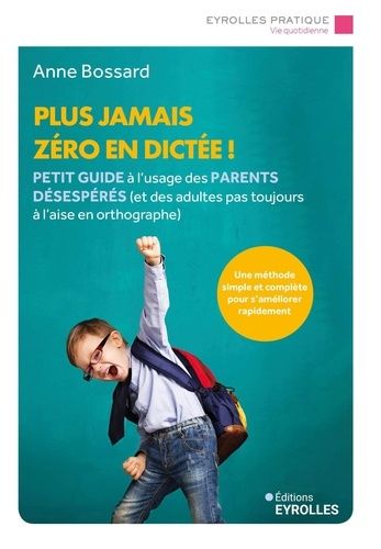 Emprunter Plus jamais zéro en dictée ! Petit guide à l'usage des parents désespérés (et des adultes pas toujou livre