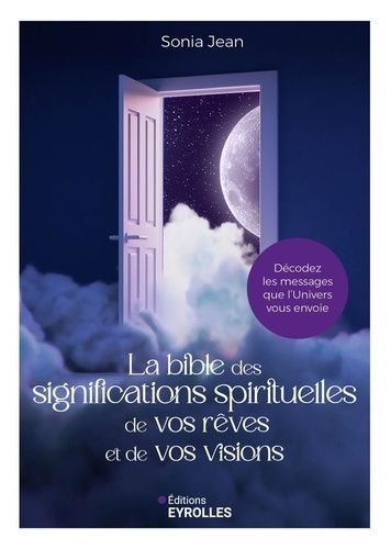 Emprunter La Bible des significations spirituelles de vos rêves et de vos visions. Décodez les messages que l' livre