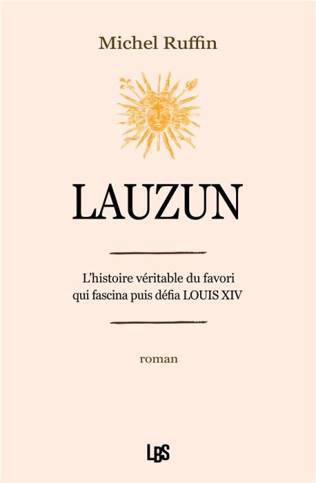 Emprunter Lauzun. L'histoire véritable du favori qui fascina puis défia Louis XIV livre